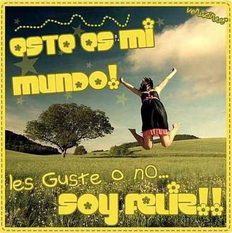 este es mi mundo les guste o no soy feliz.jpg